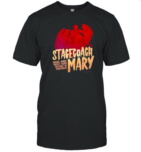 Stagecoach Mary Broke More Noses Than Anyone In Montana T-Shirt