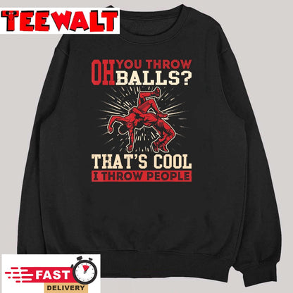 Wrestler Funny Oh You Throw Balls I Throw People Wrestling T-Shirt