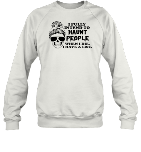 I Fully Intend To Haunt People When I Die I Have A List T-Shirt