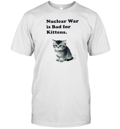 Nuclear War Is Bad For Kittens T-Shirt