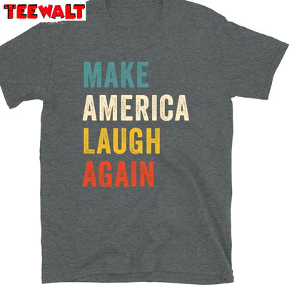 Colorful Make America Laugh Again Shirt, For President Unisex T Shirt Short Sleeve