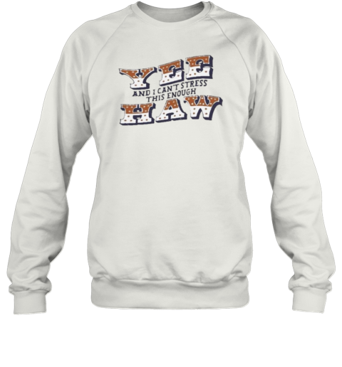 Yee Haw And I Can'T Stress This Enough T-Shirt