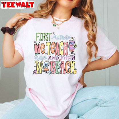 Must Have First Teach The Beach Shirt, First We Teach Then We Beach Crewneck Long Sleeve