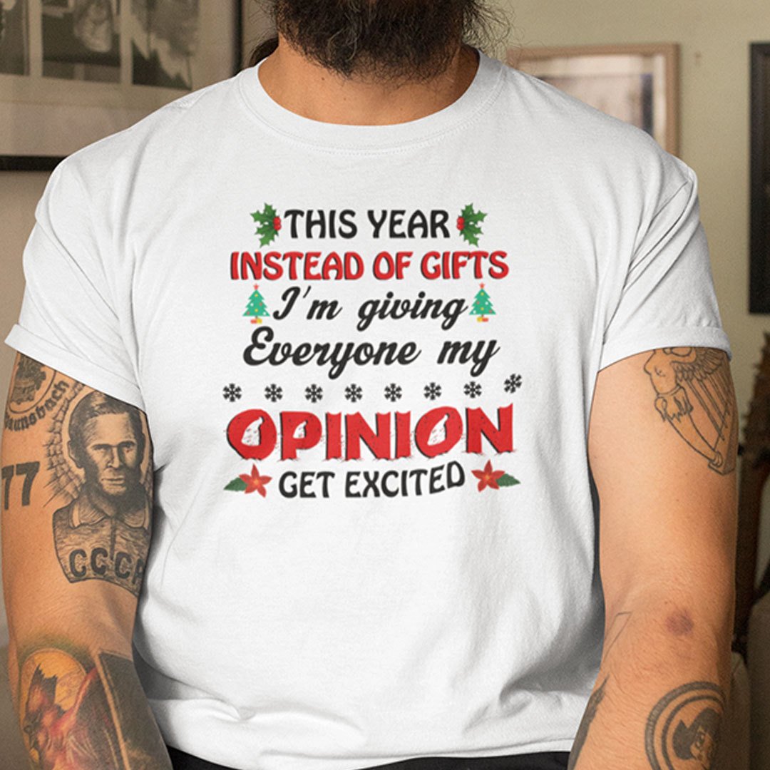 This Year Instead Of Gift I'm Giving Everyone My Opinion Shirt