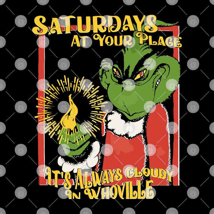 Grinch Saturdays At Your Place It's Always Cloudy In Whoville T Shirt