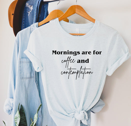 Mornings Are For Coffee And Contemplation Shirt - Perfect Gift For Coffee Lovers