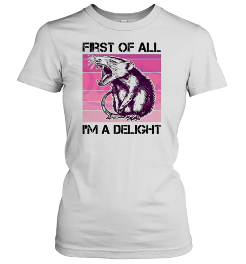 First Of All I&#39M A Delight Sarcastic Possum T-Shirt