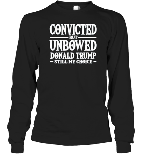 Convicted But Unbowed Donald Trump Still My Choice T-Shirt