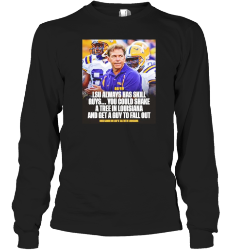 Nick Saban LSU Always Has Skill Guys You Could Shake A Tree In Louisiana And Get A Guy To Fall Out T-Shirt