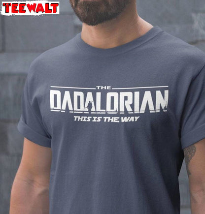 Limited The Dadalorian Shirt, Must Have Dad Unisex T Shirt Crewneck