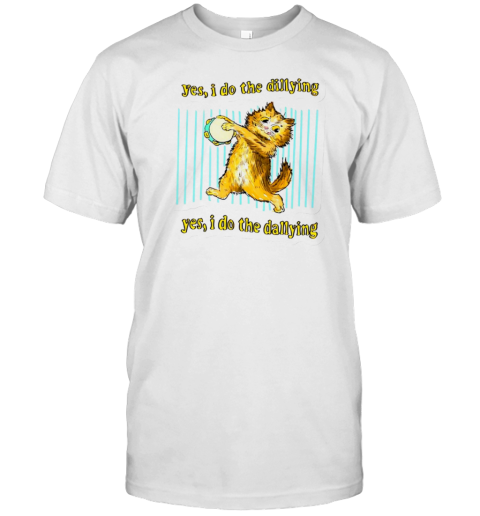 Cat Yes I Do The Dillying Yes I Do The Dillying T-Shirt