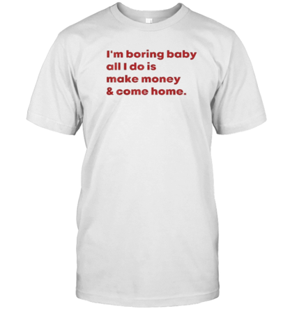 Original I&#39M Boring Baby All I Do Is Make Money T-Shirt