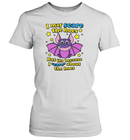 I May Scare The Hoes But It&#39S Because I Care About The Hoes T-Shirt