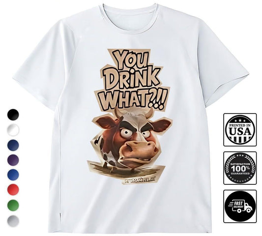 You drink what cow shirt