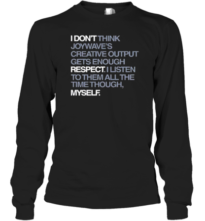 I Don&#39T Respect Myself I Don&#39T Think Joywave&#39S Creative Output Gets Enough Respect T-Shirt