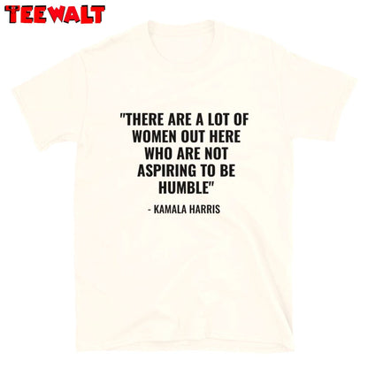 A Lot Of Women Are Not Aspiring To Be Humble Shirt, Kamala Harris T Shirt