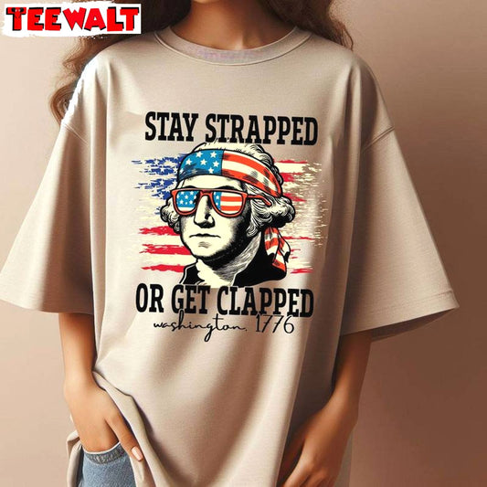 Unique 4th July Long Sleeve , New Rare Stay Strapped Or Get Clapped Shirt Hoodie