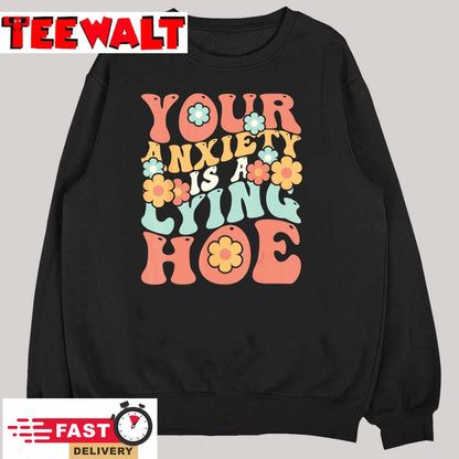 Your Anxiety Is A Lying Hoe Quote T-Shirt