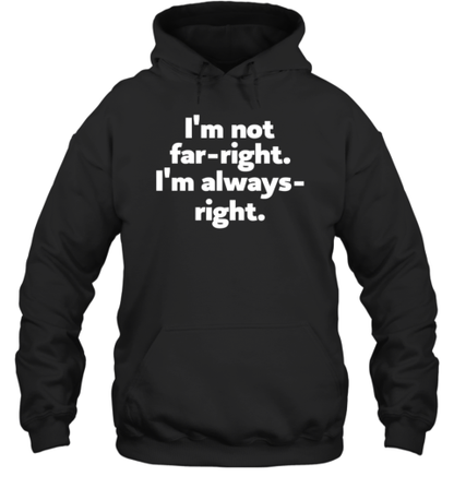 I'M Not Far Right Im Always Right T-Shirt