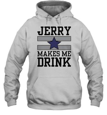 Dallas Cowboys Jerry Makes Me Drink T-Shirt