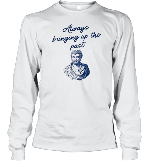 Always Bringing Up The Past History Teacher Herodotus T-Shirt