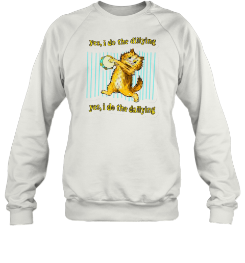 Cat Yes I Do The Dillying Yes I Do The Dillying T-Shirt