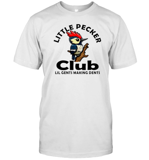 Bird Little Pecker Club Lil Gents Making Dents T-Shirt