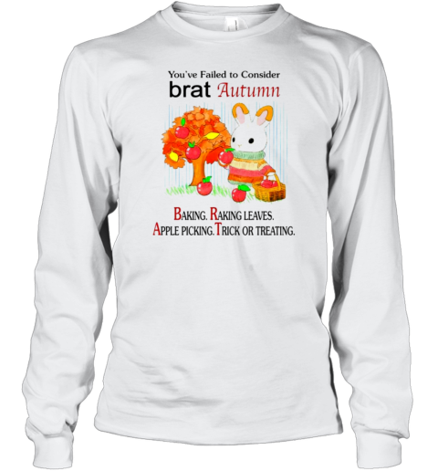 You&#39Ve Failed To Consider Brat Autumn Baking Raking Leaves Apple Picking Trick Or Treating T-Shirt