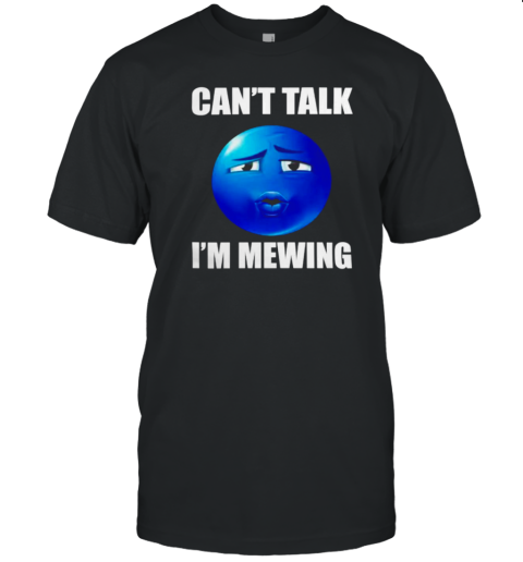 Can&#39T Talk I&#39M Mewing T-Shirt