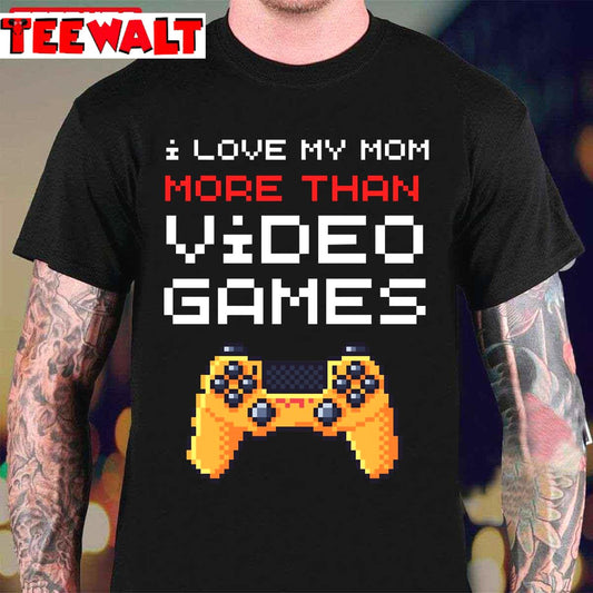 I Love My Mom More Than Video Games Funny Mother's Day Unisex T-Shirt