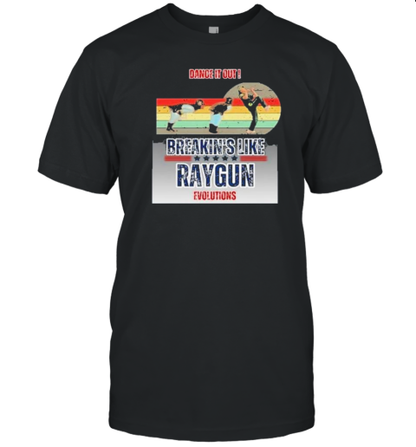 Dance It Out Breakin&#39s Like Raygun Evolutions Raygun Just Funny Laugh At T-Shirt