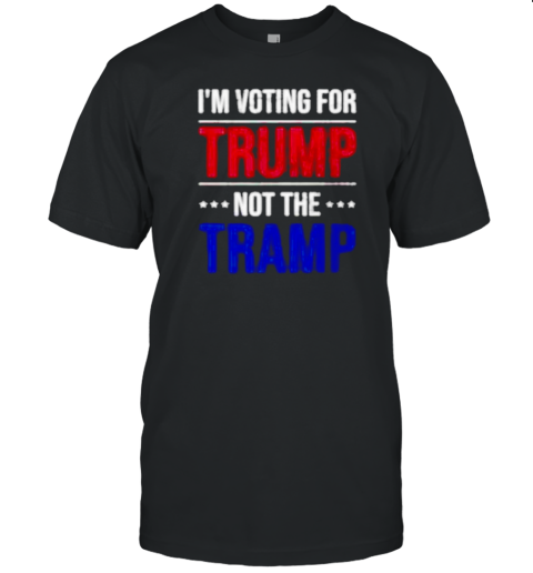 I&#39m Voting For Trump Not The Tramp T-Shirt - Style 2