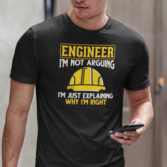 Engineer Shirt  I’m Not Arguing I’m Just Explaining Why I’m Right