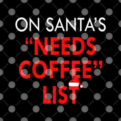 On Santa's Needs Coffee List Christmas Shirt