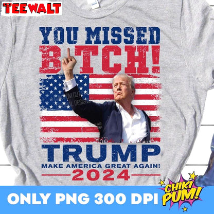 Donald Trump 2024 Unisex T Shirt , Comfort You Missed Bitches