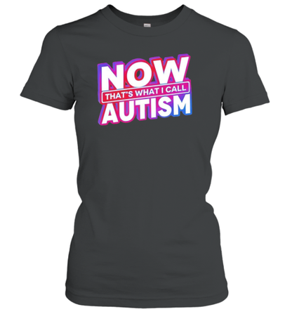 Now That&#39S What I Call Autism T-Shirt