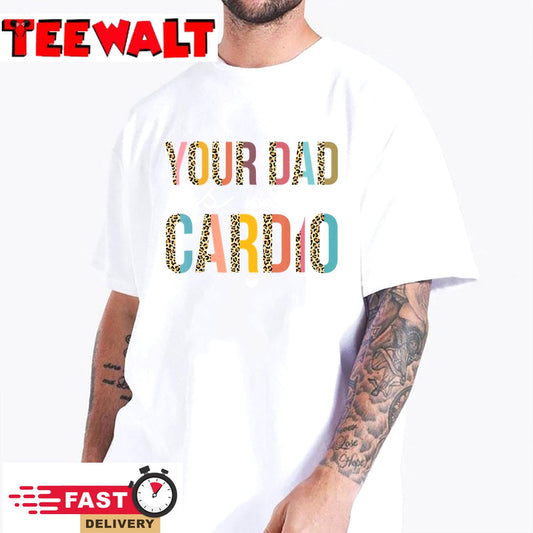 Your Dad Is My Cardio Leopard Funny Women Girls T-Shirt