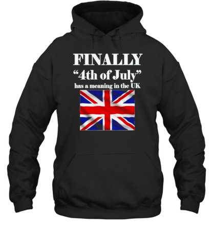 Finally 4Th Of July Has A Meaning In The Uk T-Shirt