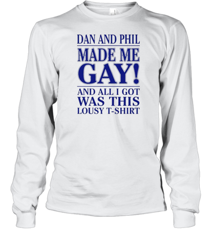 Dan And Phil Made Me Gay And All I Got Was This Lousy T-Shirt