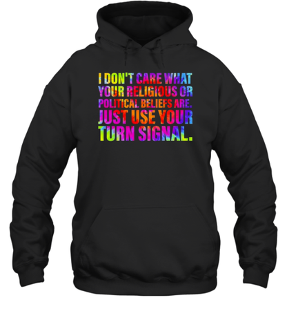 I Don&#39t Care What Your Religious Or Political Beliefs Are Just Use Your Turn Signal T-Shirt