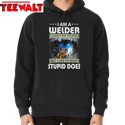 I Am A Welder I Can't Fix Stupid But I Can Fix What Stupid Does Unisex T-Shirt