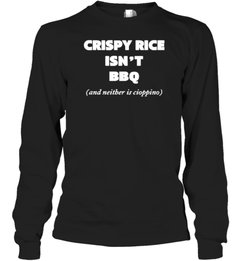 Crispy Rice Isn&#39t Bbq And Neither Is Cioppino T-Shirt