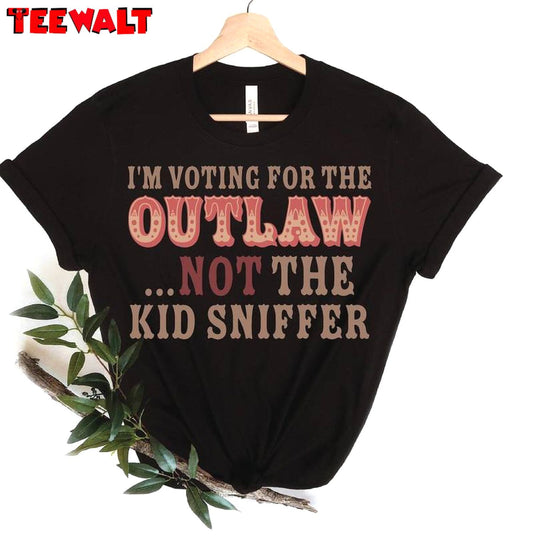 Funny Political T Shirt , Limited I'm Voting For The Outlaw Not The Kid Sniffer T-