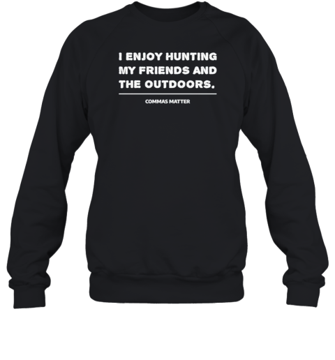 I Enjoy Hunting My Friends And The Outdoors Commas Matter T-Shirt