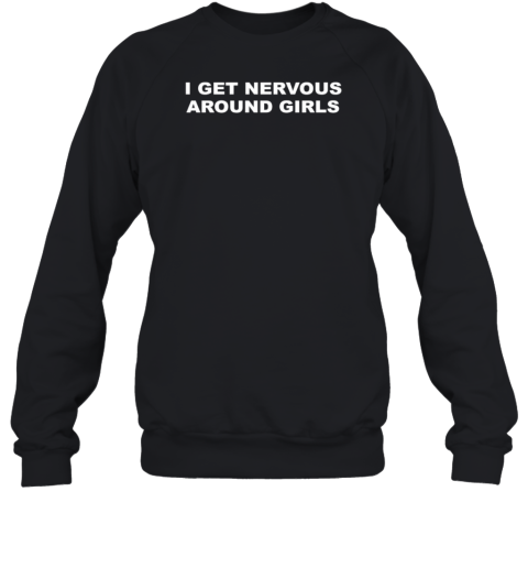 I Get Nervous Around Girls T-Shirt