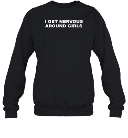 I Get Nervous Around Girls T-Shirt