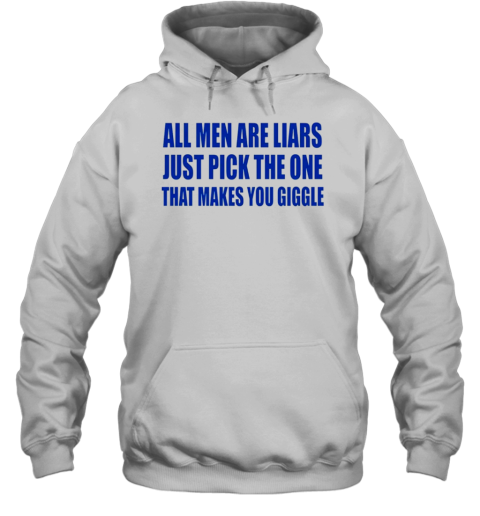 All Men Are Liars Just Pick The One That Makes You Giggle T-Shirt