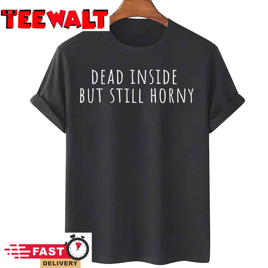 Dead Inside But Still Horny T-Shirt