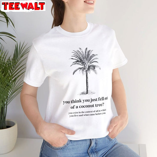 You Think You Just Fall Out Of A Coconut Tree Shirt