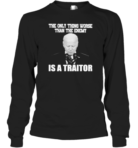 Joe Biden The Only Thing Worse Than The Enemy He Is A Traitor T-Shirt